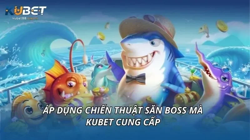 Áp dụng chiến thuật săn Boss mà KUBET cung cấp