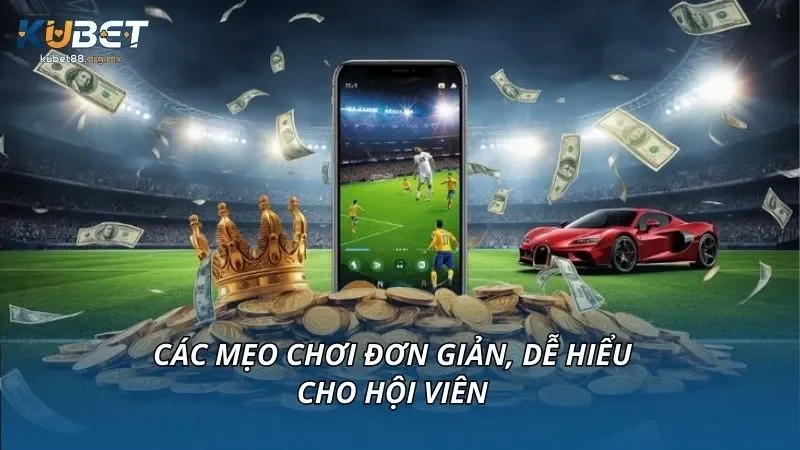 Các mẹo chơi đơn giản, dễ hiểu cho hội viên
