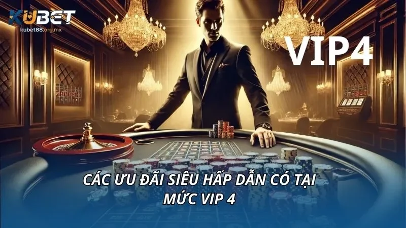 Các ưu đãi siêu hấp dẫn có tại mức VIP 4