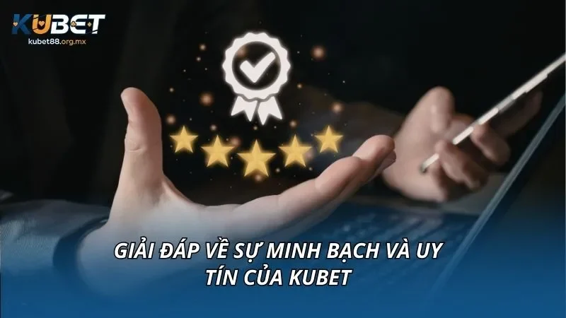 Giải đáp về sự minh bạch và uy tín của KUBET
