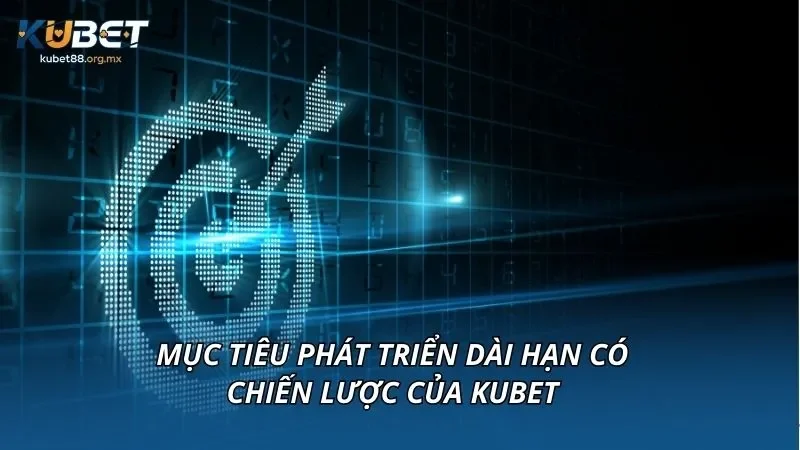 Mục tiêu phát triển dài hạn có chiến lược của KUBET
