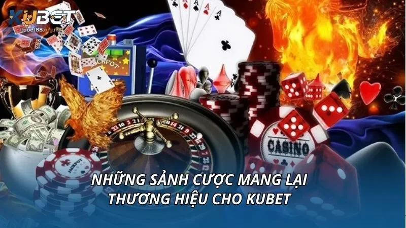 Những sảnh cược mang lại thương hiệu cho KUBET