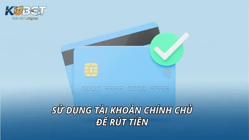 Sử dụng tài khoản chính chủ để rút tiền