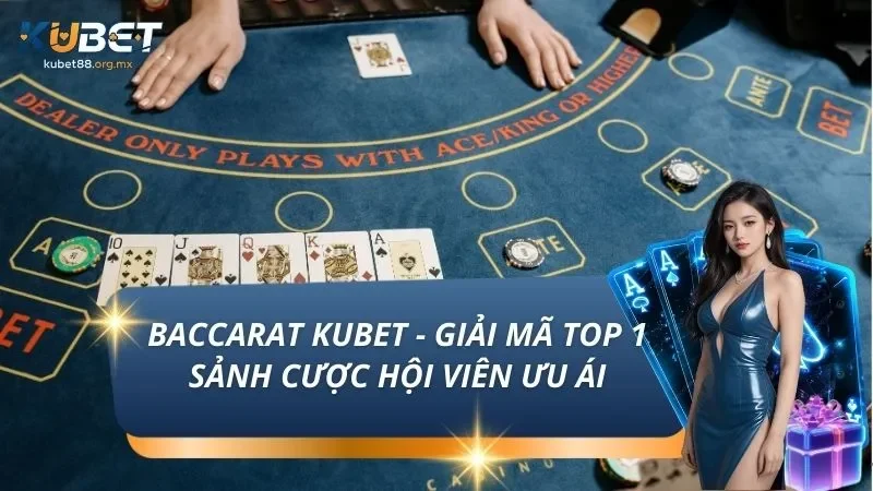 Baccarat KUBET - Giải Mã Top 1 Sảnh Cược Hội Viên Ưu Ái