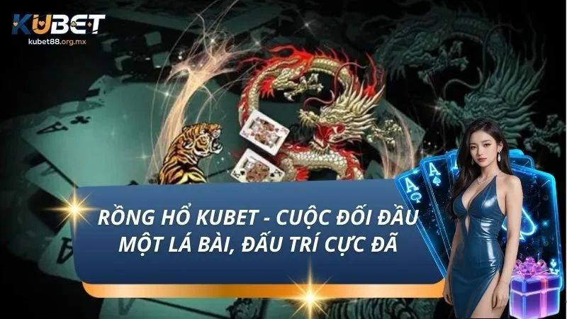 Rồng Hổ KUBET - Cuộc Đối Đầu Một Lá Bài, Đấu Trí Cực Đã