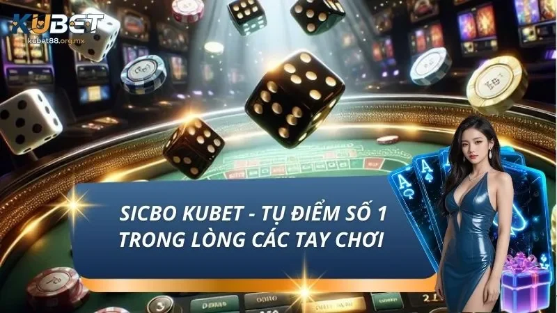 Sicbo KUBET - Tụ Điểm Số 1 Trong Lòng Các Tay Chơi Sành Sỏi