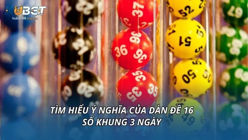 Tìm hiểu ý nghĩa của dàn đề 16 số khung 3 ngày